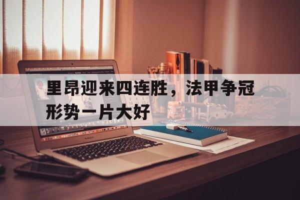 包含里昂迎来四连胜，法甲争冠形势一片大好的词条